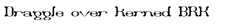 Draggle over kerned BRK
